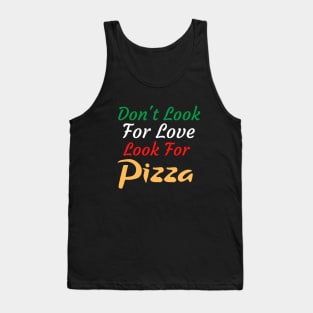 Don't Look For Love Look For Pizza Tank Top